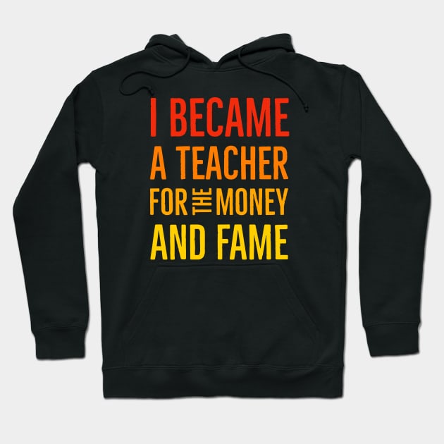I Became A Teacher For The Money And Fame Hoodie by Suzhi Q